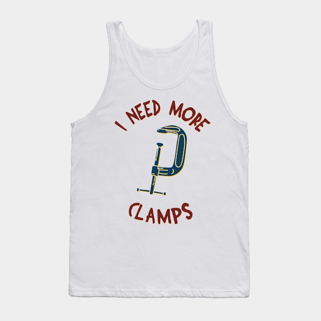 I Need More Clamps Tank Top by teweshirt